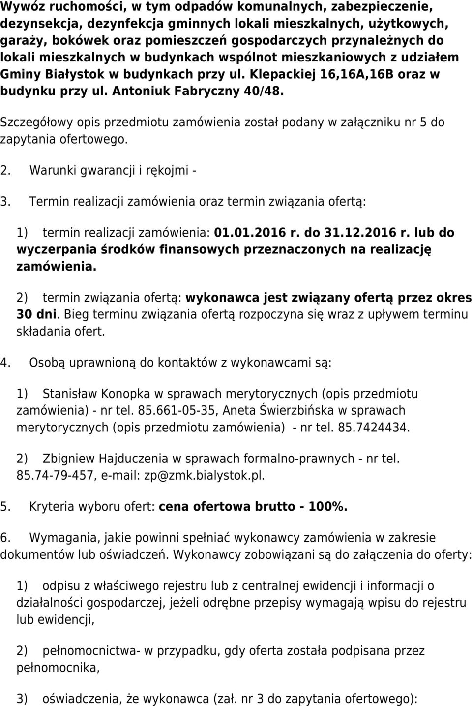 Szczegółowy opis przedmiotu zamówienia został podany w załączniku nr 5 do zapytania ofertowego. 2. Warunki gwarancji i rękojmi - 3.