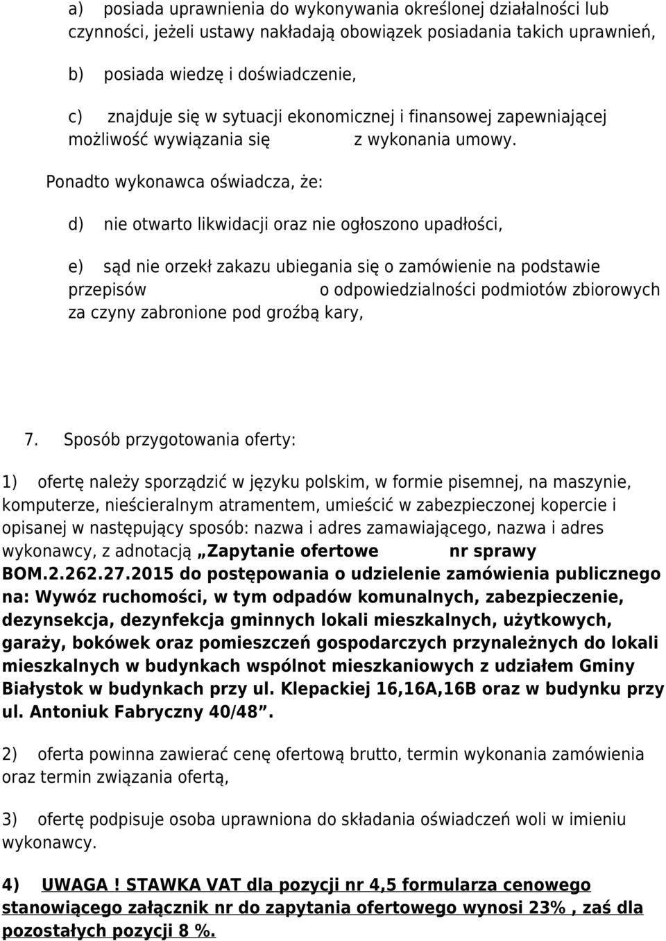 Ponadto wykonawca oświadcza, że: d) nie otwarto likwidacji oraz nie ogłoszono upadłości, e) sąd nie orzekł zakazu ubiegania się o zamówienie na podstawie przepisów o odpowiedzialności podmiotów