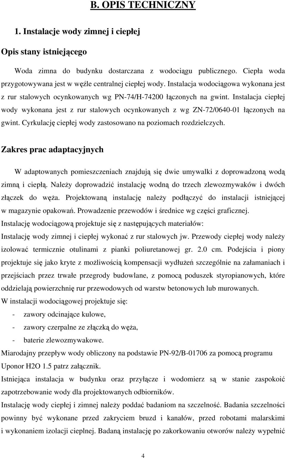 Instalacja ciepłej wody wykonana jest z rur stalowych ocynkowanych z wg ZN-72/0640-01 łączonych na gwint. Cyrkulację ciepłej wody zastosowano na poziomach rozdzielczych.