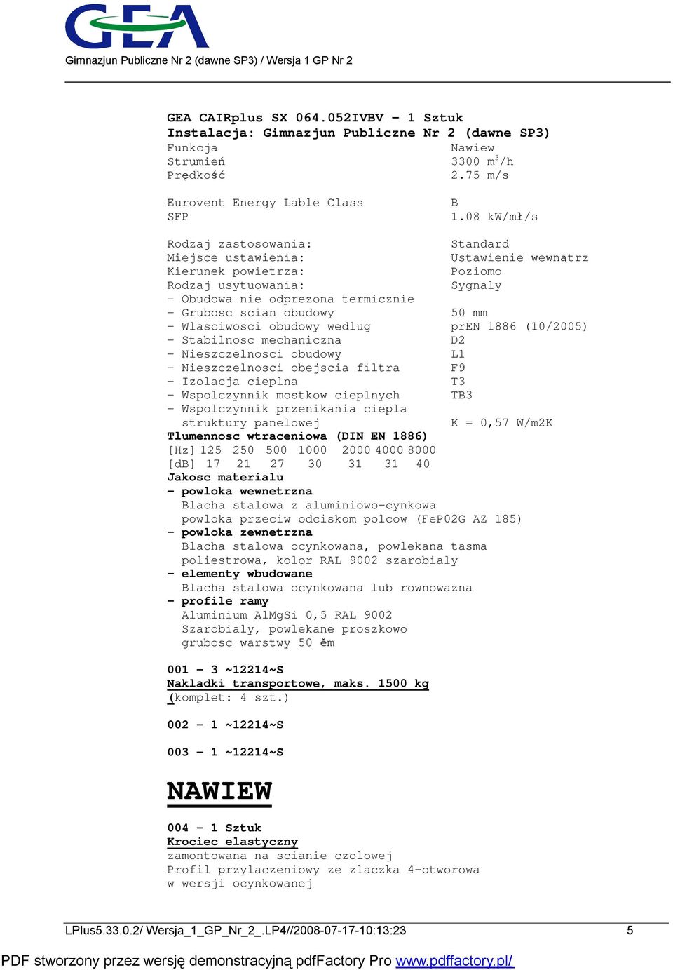 - Wlasciwosci obudowy wedlug pren 1886 (10/2005) - Stabilnosc mechaniczna D2 - Nieszczelnosci obudowy L1 - Nieszczelnosci obejscia filtra F9 - Izolacja cieplna T3 - Wspolczynnik mostkow cieplnych TB3