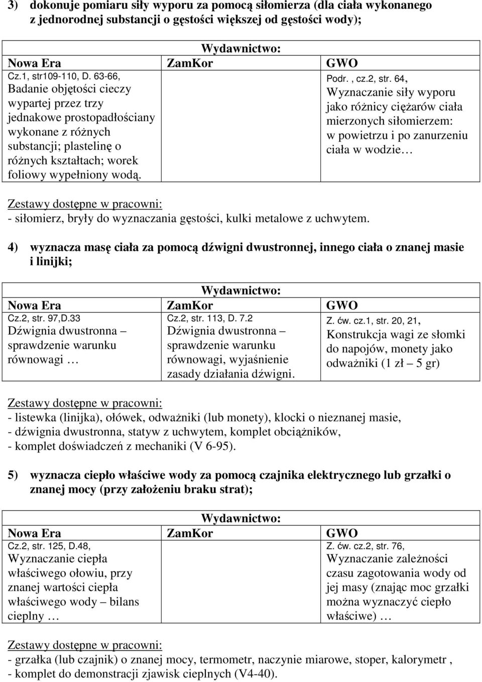substancji; plastelinę o ciała w wodzie róŝnych kształtach; worek foliowy wypełniony wodą. - siłomierz, bryły do wyznaczania gęstości, kulki metalowe z uchwytem.