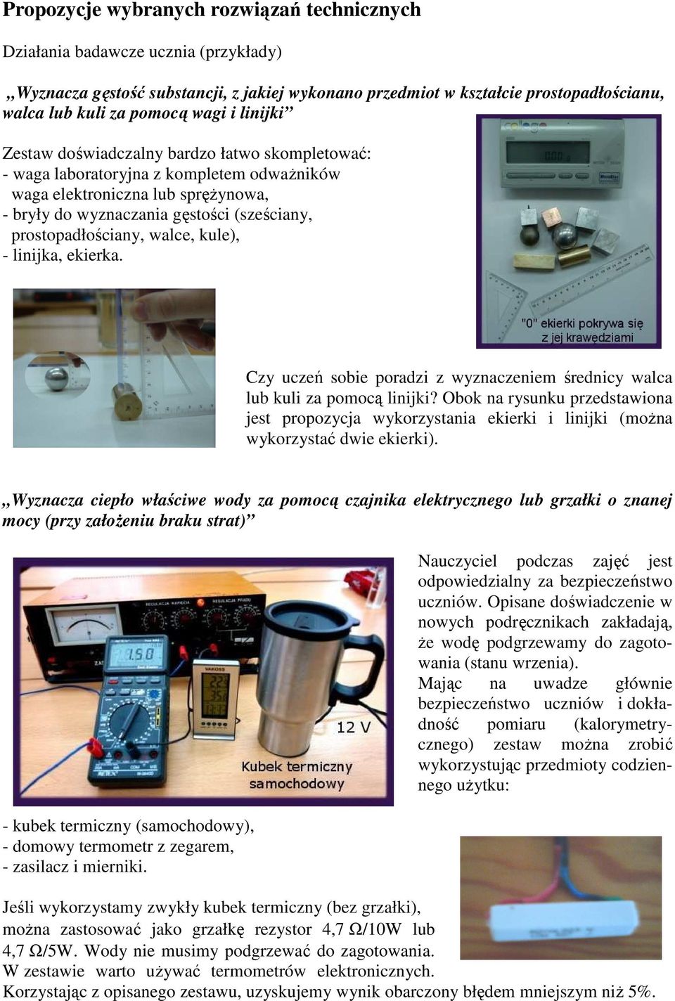 walce, kule), - linijka, ekierka. Czy uczeń sobie poradzi z wyznaczeniem średnicy walca lub kuli za pomocą linijki?