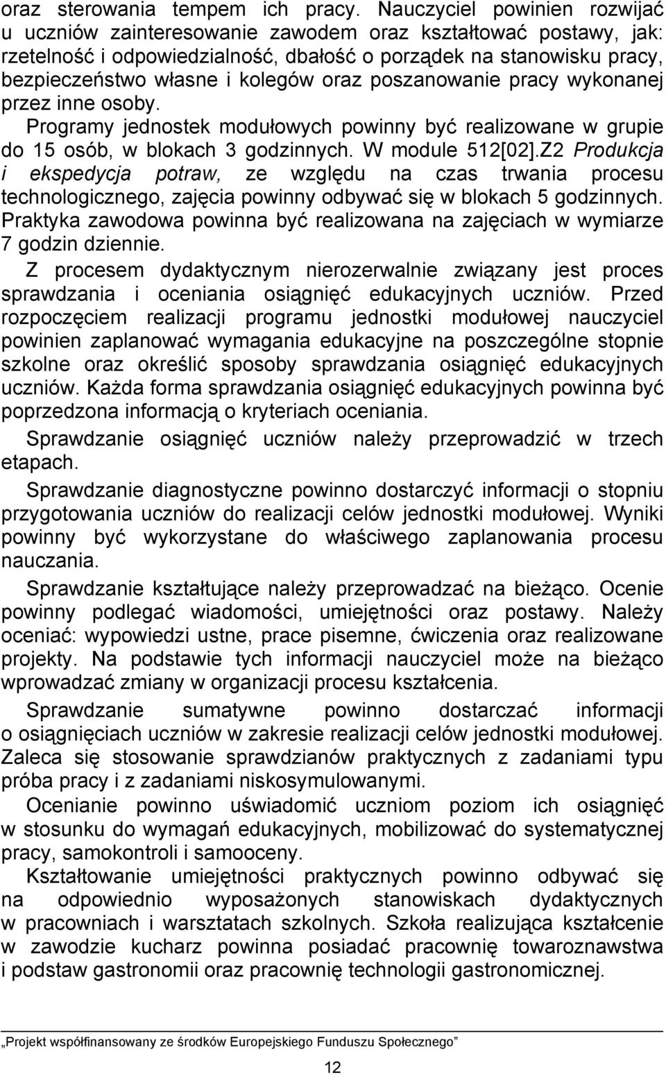 oraz poszanowanie pracy wykonanej przez inne osoby. Programy jednostek modułowych powinny być realizowane w grupie do 15 osób, w blokach 3 godzinnych. W module 512[02].
