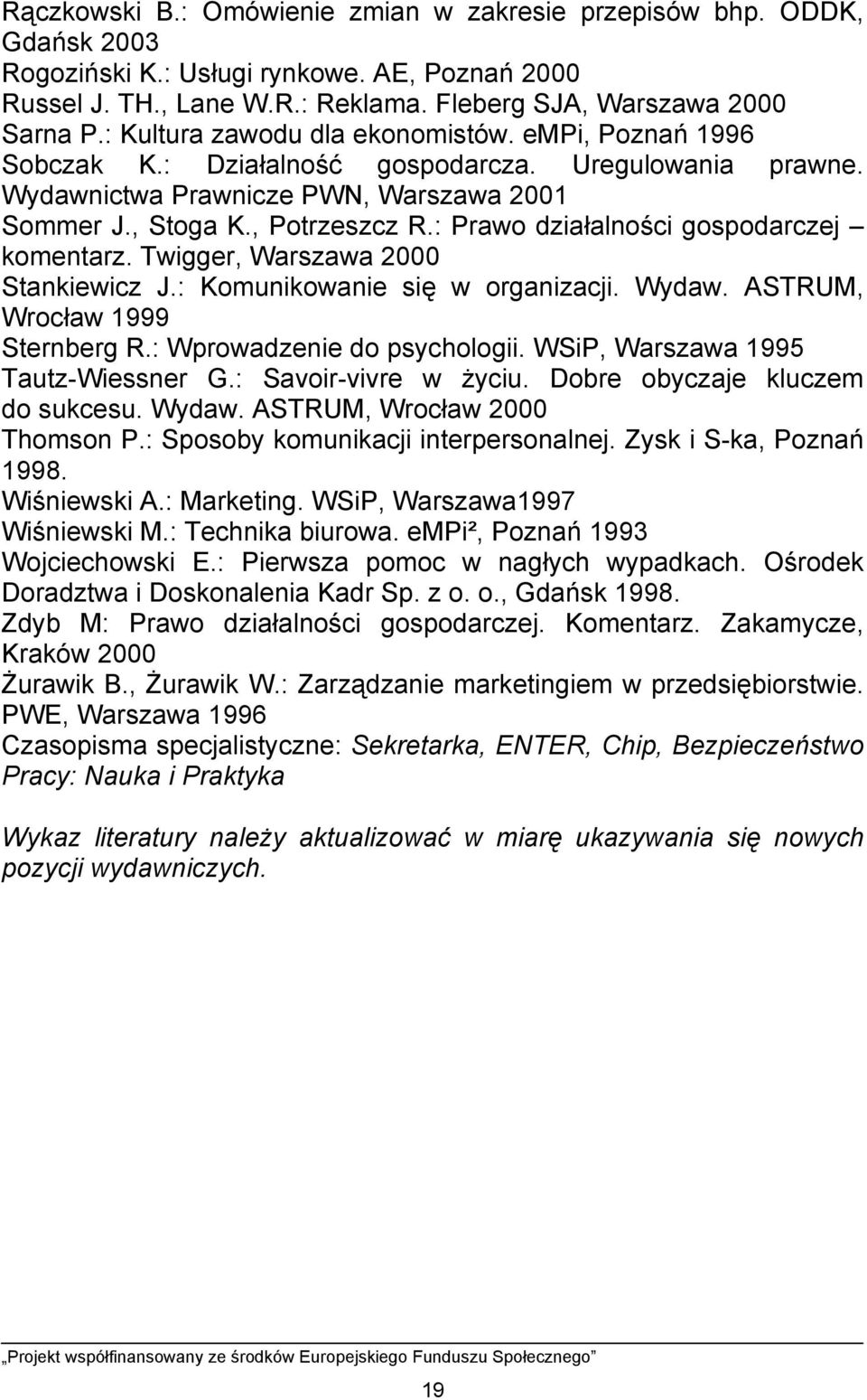 : Prawo działalności gospodarczej komentarz. Twigger, Warszawa 2000 Stankiewicz J.: Komunikowanie się w organizacji. Wydaw. ASTRUM, Wrocław 1999 Sternberg R.: Wprowadzenie do psychologii.