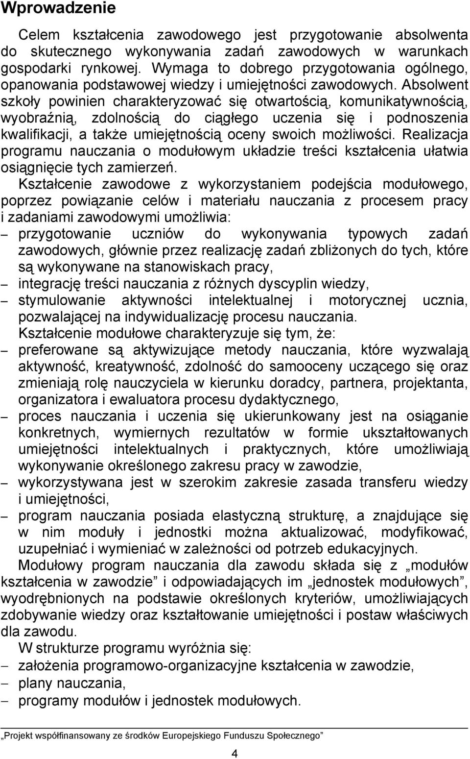 Absolwent szkoły powinien charakteryzować się otwartością, komunikatywnością, wyobraźnią, zdolnością do ciągłego uczenia się i podnoszenia kwalifikacji, a także umiejętnością oceny swoich możliwości.