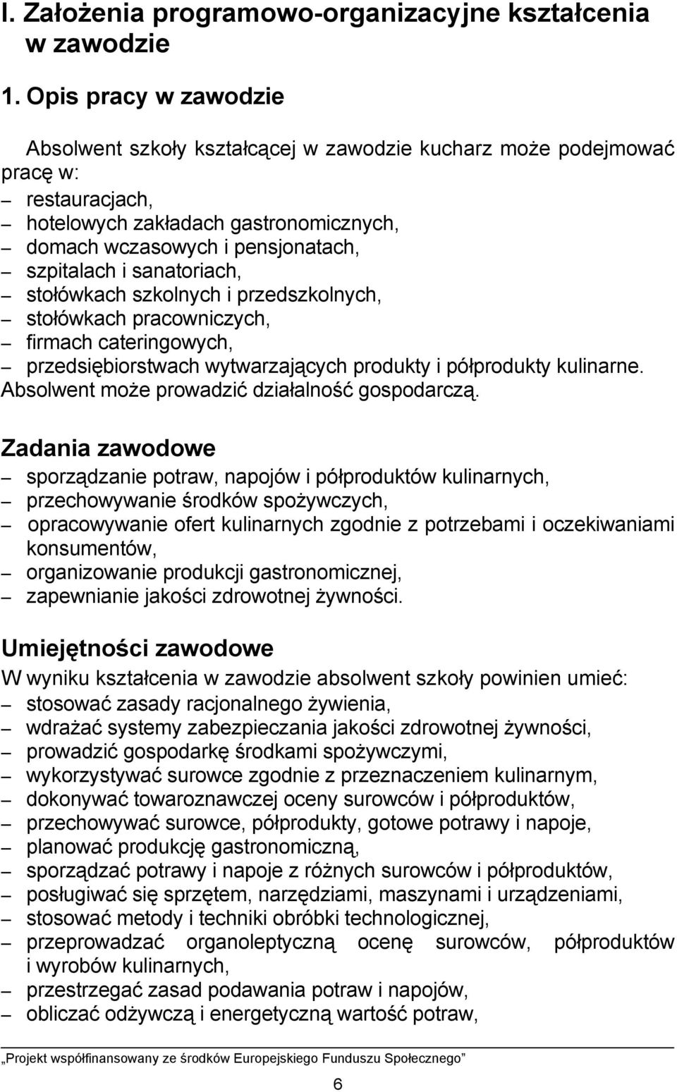 sanatoriach, stołówkach szkolnych i przedszkolnych, stołówkach pracowniczych, firmach cateringowych, przedsiębiorstwach wytwarzających produkty i półprodukty kulinarne.