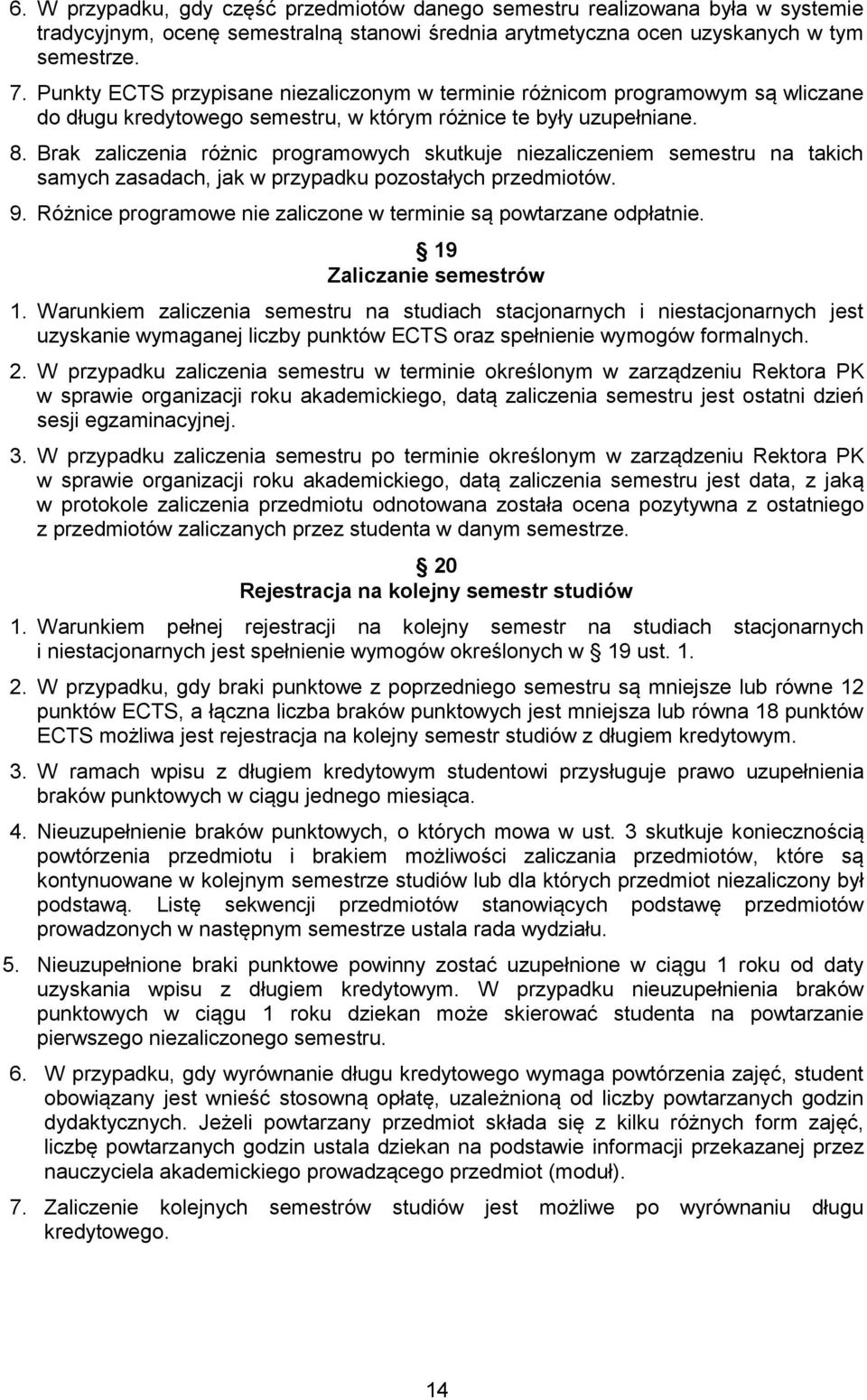 Brak zaliczenia różnic programowych skutkuje niezaliczeniem semestru na takich samych zasadach, jak w przypadku pozostałych przedmiotów. 9.