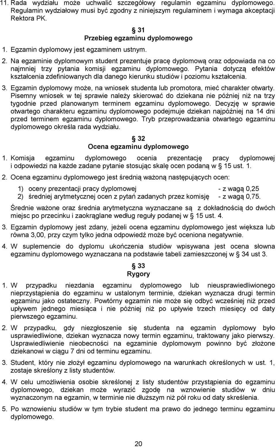 Na egzaminie dyplomowym student prezentuje pracę dyplomową oraz odpowiada na co najmniej trzy pytania komisji egzaminu dyplomowego.