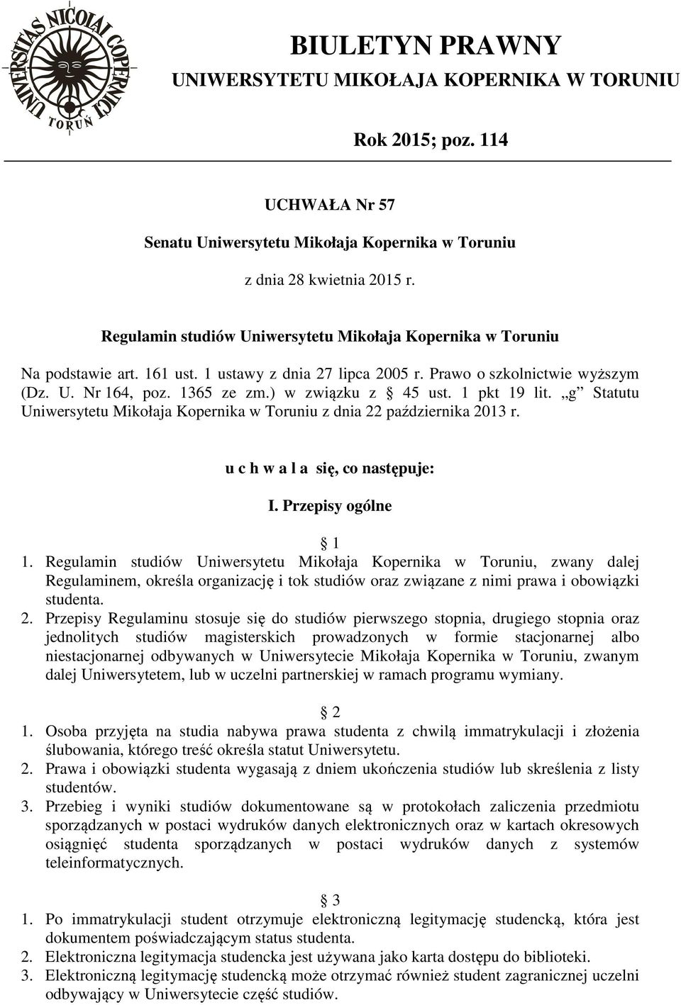 ) w związku z 45 ust. 1 pkt 19 lit. g Statutu Uniwersytetu Mikołaja Kopernika w Toruniu z dnia 22 października 2013 r. u c h w a l a się, co następuje: I. Przepisy ogólne 1 1.