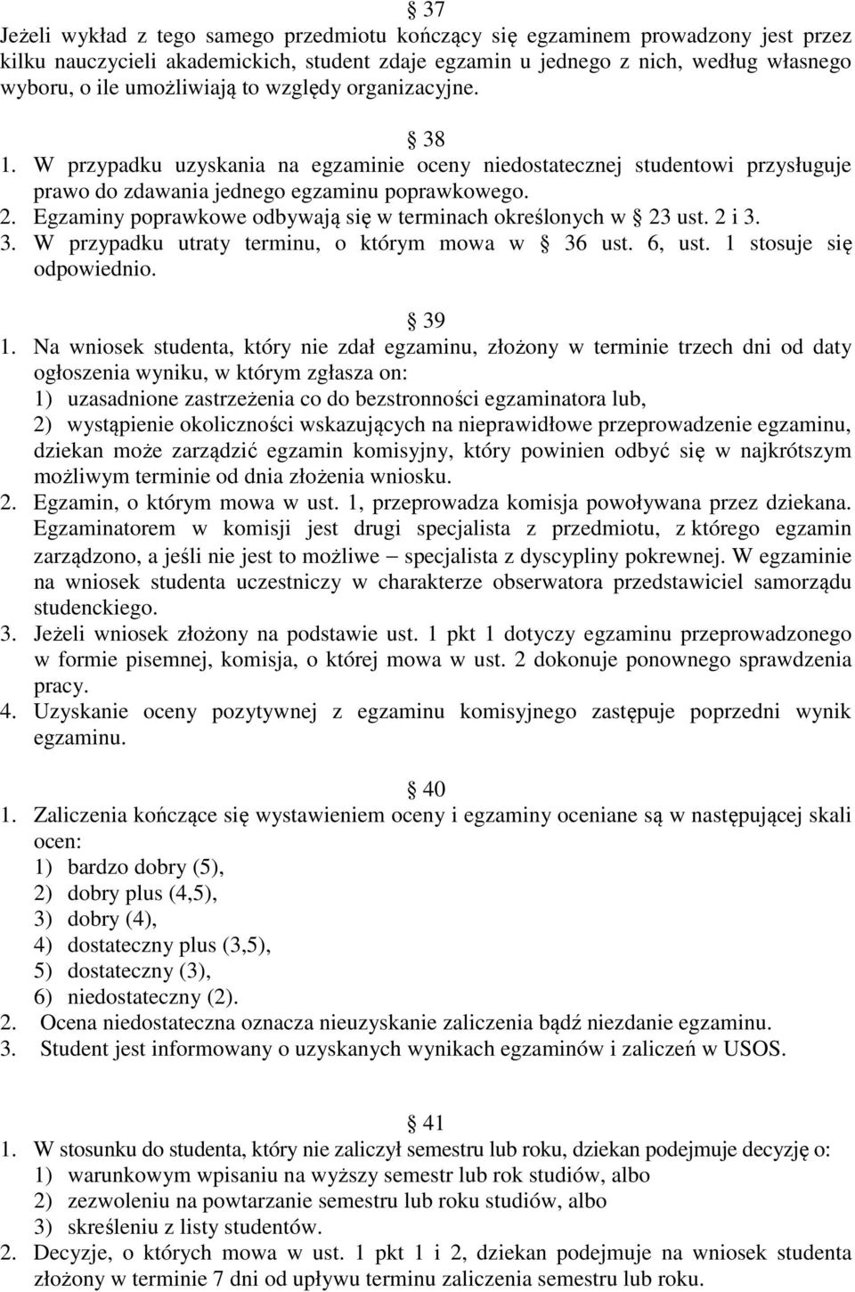 Egzaminy poprawkowe odbywają się w terminach określonych w 23 ust. 2 i 3. 3. W przypadku utraty terminu, o którym mowa w 36 ust. 6, ust. 1 stosuje się odpowiednio. 39 1.