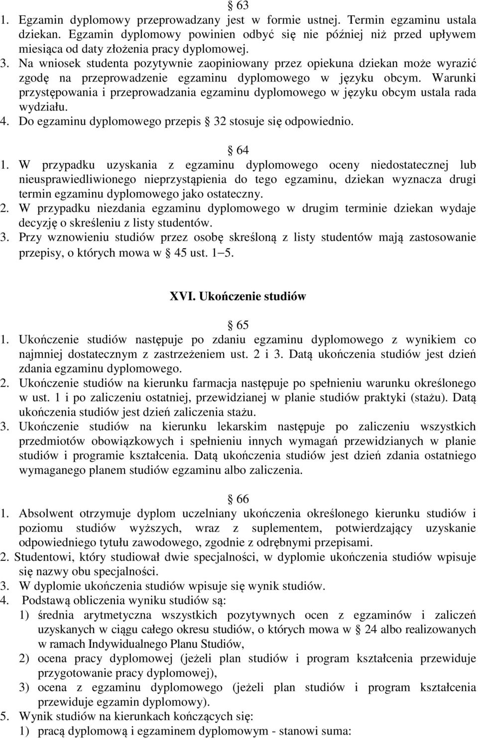 Na wniosek studenta pozytywnie zaopiniowany przez opiekuna dziekan może wyrazić zgodę na przeprowadzenie egzaminu dyplomowego w języku obcym.