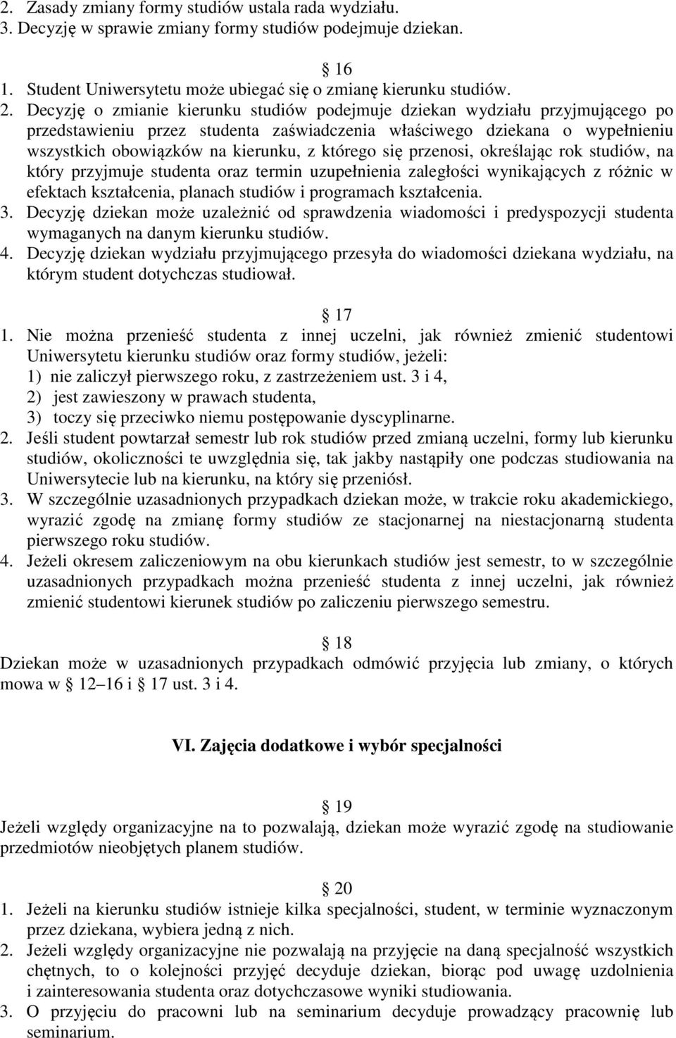 którego się przenosi, określając rok studiów, na który przyjmuje studenta oraz termin uzupełnienia zaległości wynikających z różnic w efektach kształcenia, planach studiów i programach kształcenia. 3.