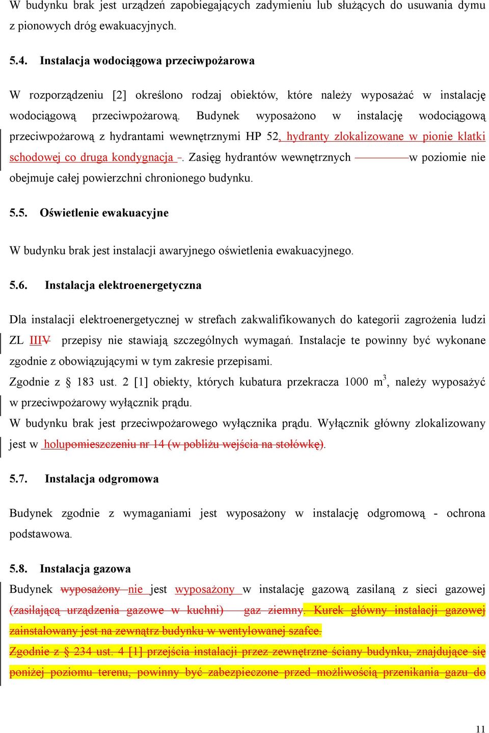 Budynek wyposażono w instalację wodociągową przeciwpożarową z hydrantami wewnętrznymi HP 52, hydranty zlokalizowane w pionie klatki schodowej co druga kondygnacja.