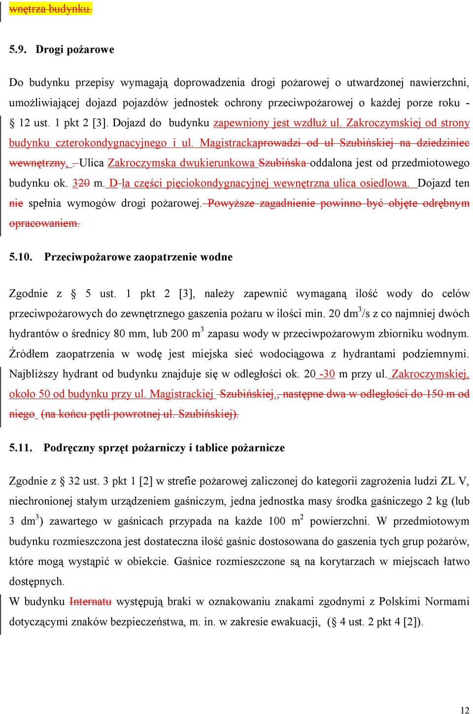 1 pkt 2 [3]. Dojazd do budynku zapewniony jest wzdłuż ul. Zakroczymskiej od strony budynku czterokondygnacyjnego i ul. Magistrackaprowadzi od ul Szubińskiej na dziedziniec wewnętrzny,.