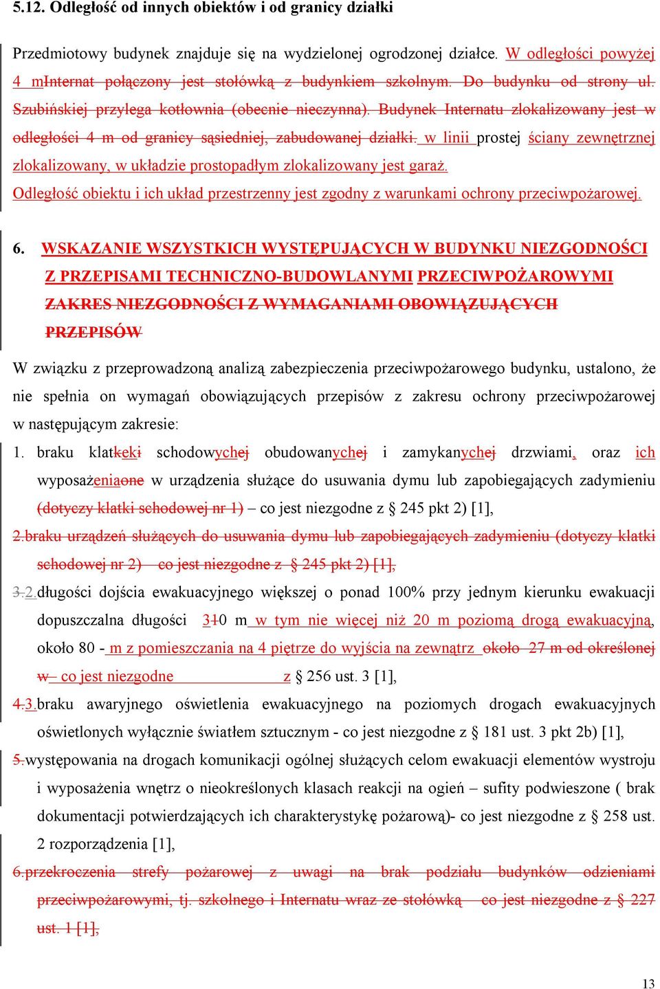 Budynek Internatu zlokalizowany jest w odległości 4 m od granicy sąsiedniej, zabudowanej działki. w linii prostej ściany zewnętrznej zlokalizowany, w układzie prostopadłym zlokalizowany jest garaż.