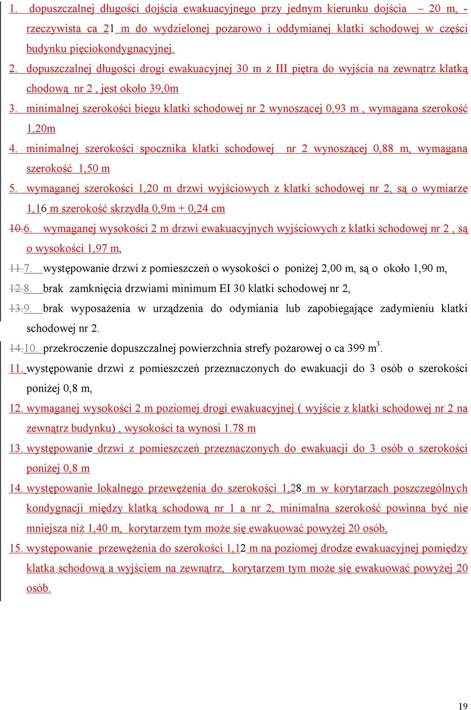 minimalnej szerokości biegu klatki schodowej nr 2 wynoszącej 0,93 m, wymagana szerokość 1,20m 4. minimalnej szerokości spocznika klatki schodowej nr 2 wynoszącej 0,88 m, wymagana szerokość 1,50 m 5.