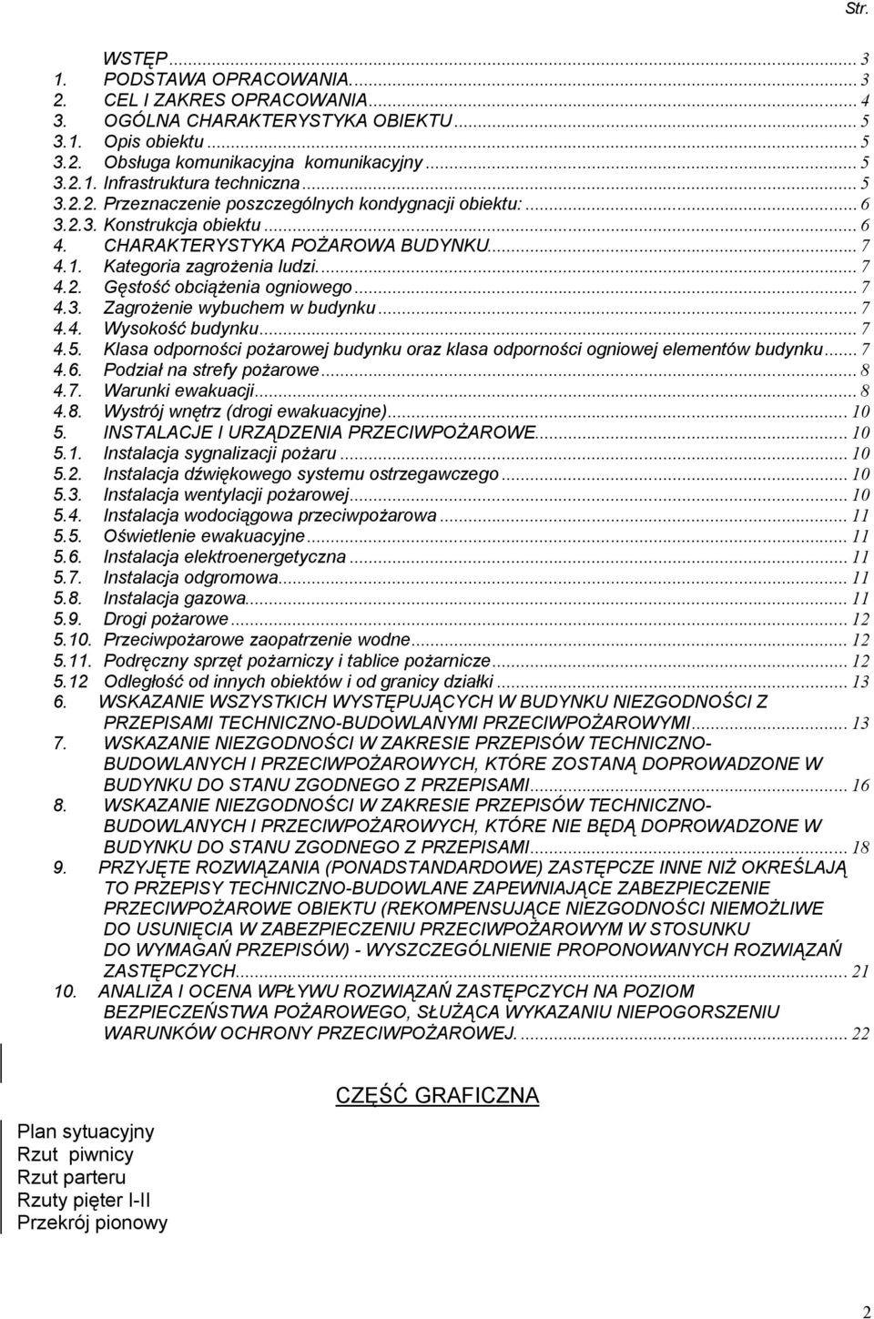 .. 7 4.3. Zagrożenie wybuchem w budynku... 7 4.4. Wysokość budynku... 7 4.5. Klasa odporności pożarowej budynku oraz klasa odporności ogniowej elementów budynku... 7 4.6. Podział na strefy pożarowe.