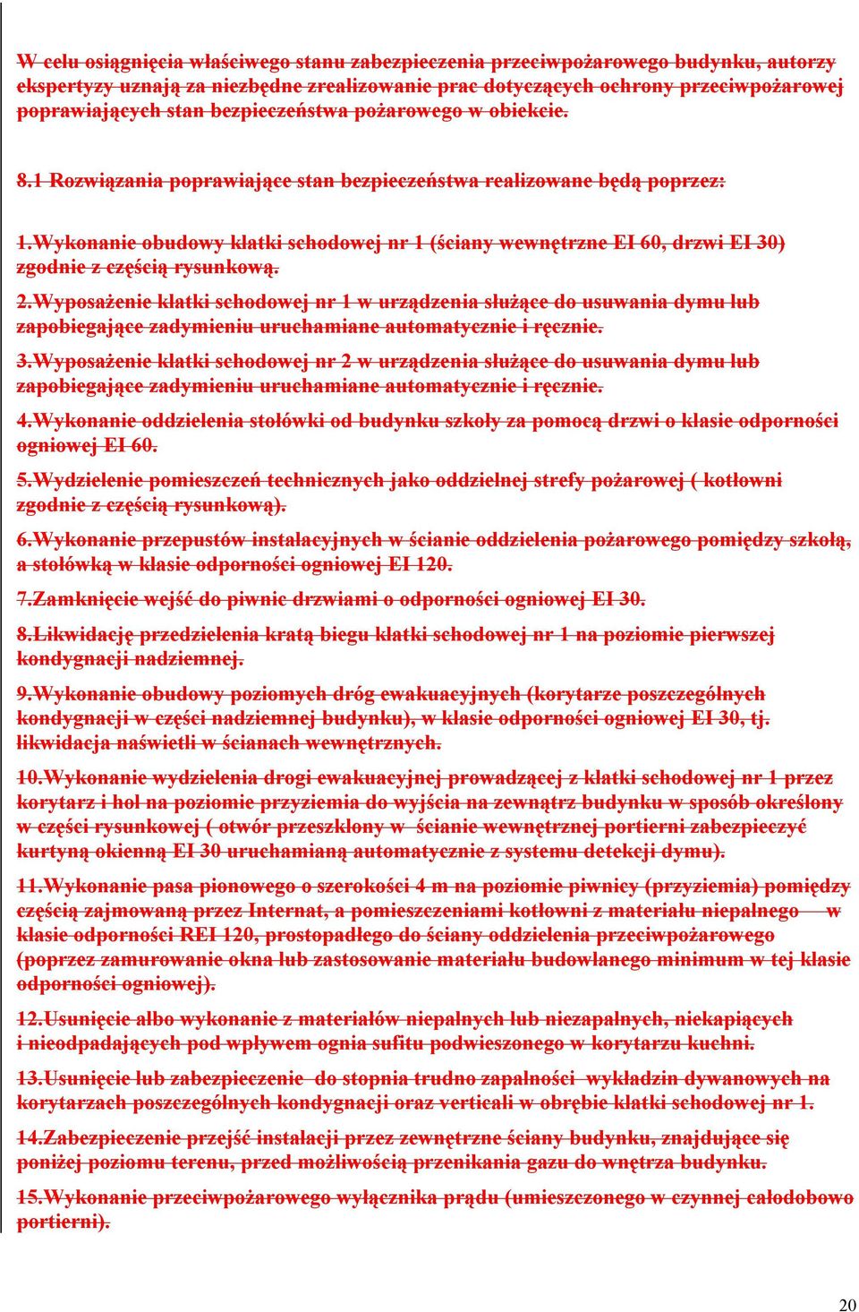 Wykonanie obudowy klatki schodowej nr 1 (ściany wewnętrzne EI 60, drzwi EI 30) zgodnie z częścią rysunkową. 2.