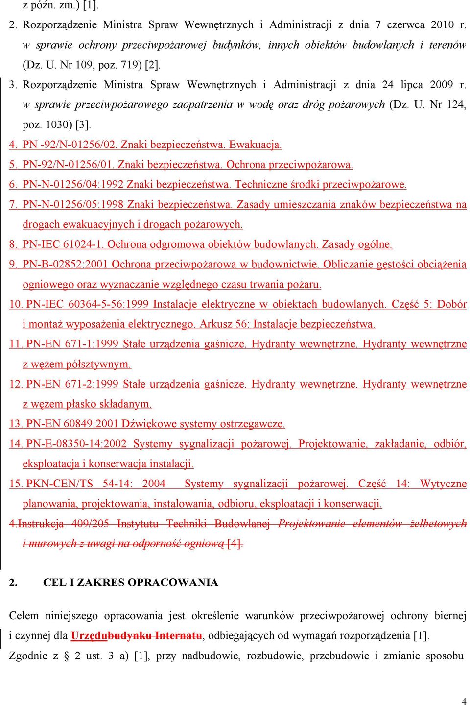 1030) [3]. 4. PN -92/N-01256/02. Znaki bezpieczeństwa. Ewakuacja. 5. PN-92/N-01256/01. Znaki bezpieczeństwa. Ochrona przeciwpożarowa. 6. PN-N-01256/04:1992 Znaki bezpieczeństwa.