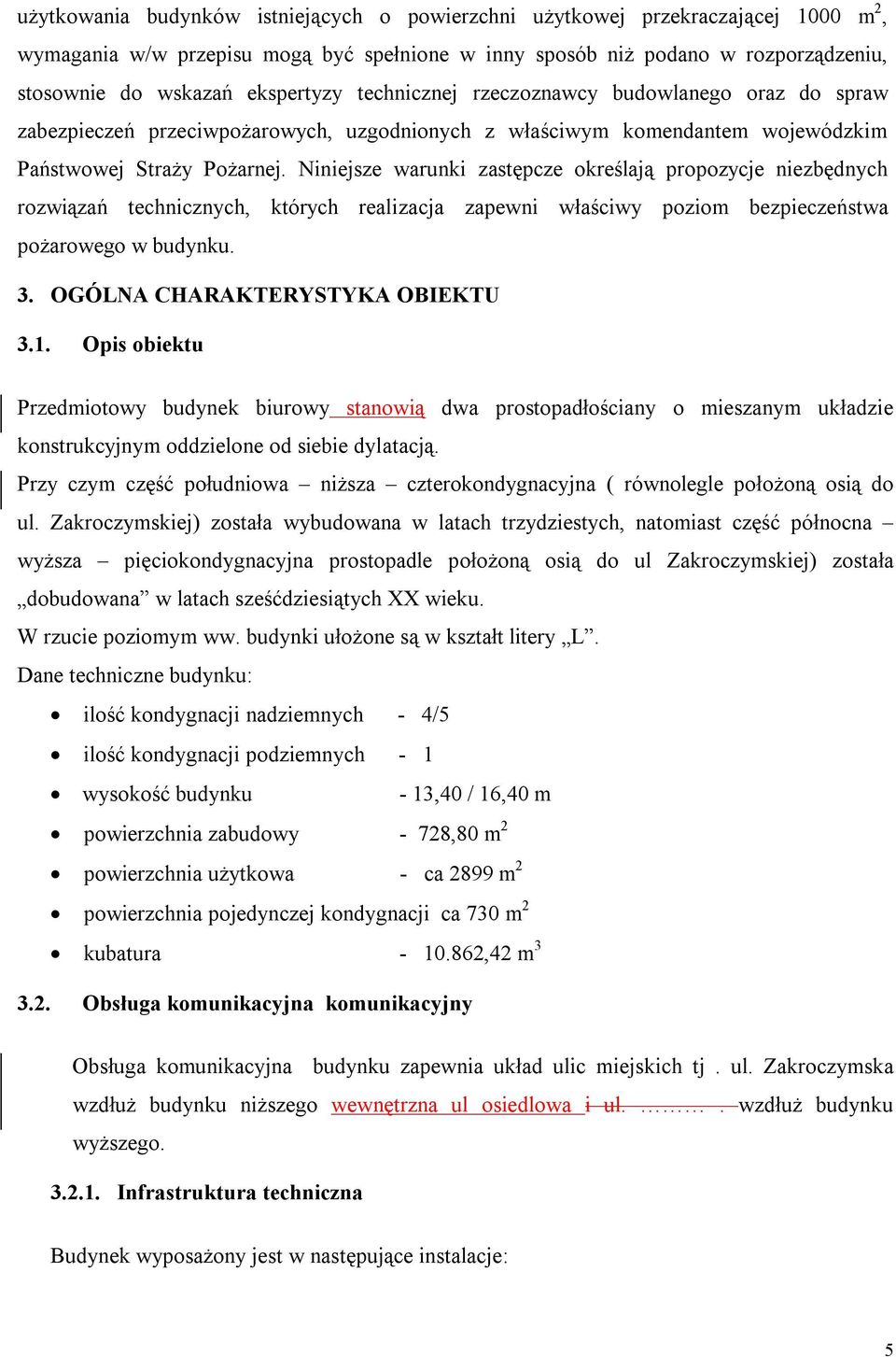 Niniejsze warunki zastępcze określają propozycje niezbędnych rozwiązań technicznych, których realizacja zapewni właściwy poziom bezpieczeństwa pożarowego w budynku. 3.