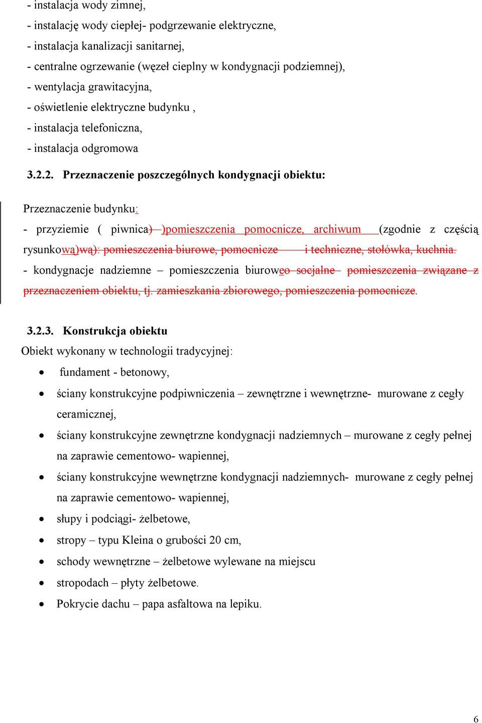 2. Przeznaczenie poszczególnych kondygnacji obiektu: Przeznaczenie budynku: - przyziemie ( piwnica) )pomieszczenia pomocnicze, archiwum (zgodnie z częścią rysunkową)wą): pomieszczenia biurowe,