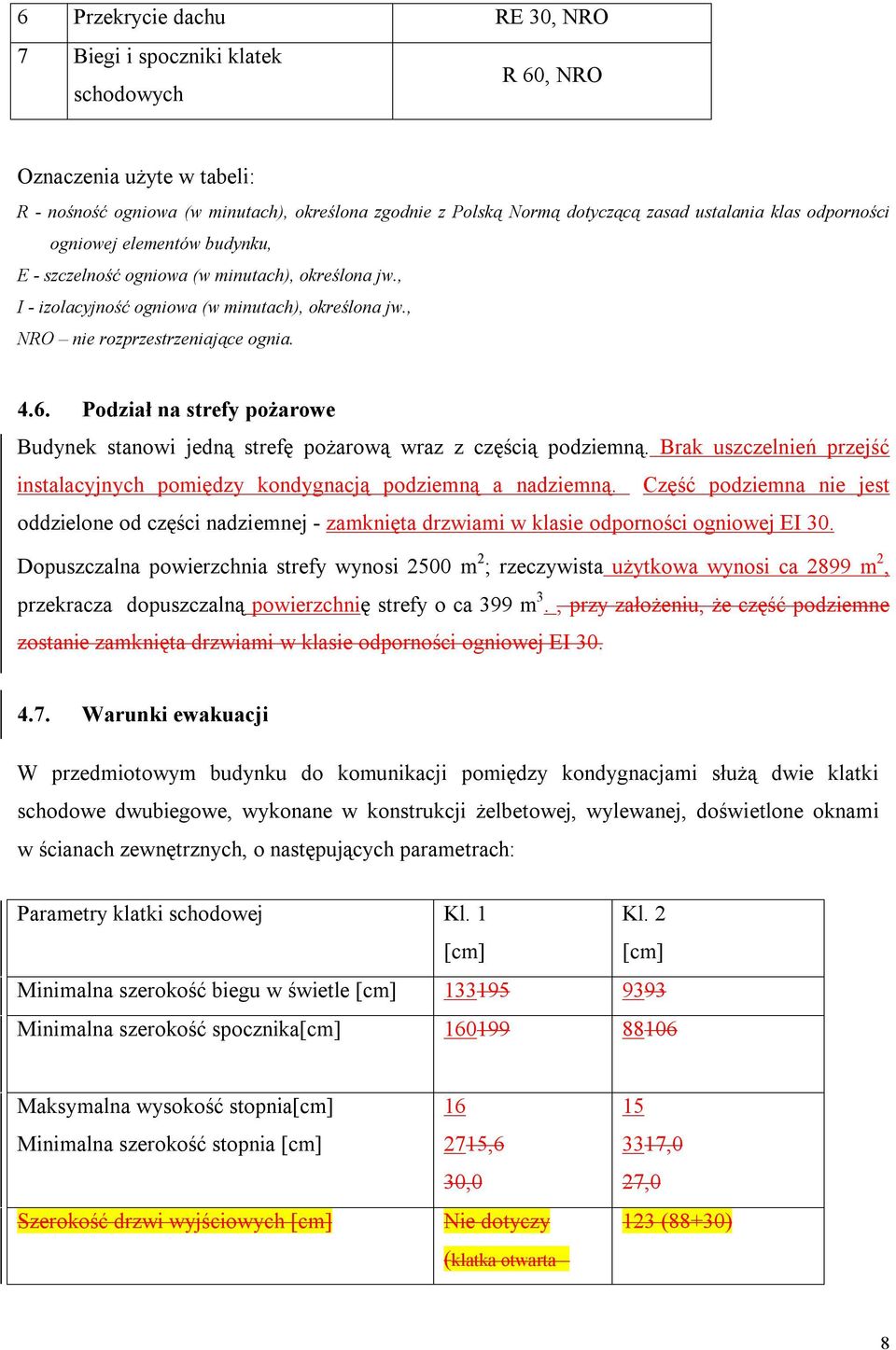 Podział na strefy pożarowe Budynek stanowi jedną strefę pożarową wraz z częścią podziemną. Brak uszczelnień przejść instalacyjnych pomiędzy kondygnacją podziemną a nadziemną.