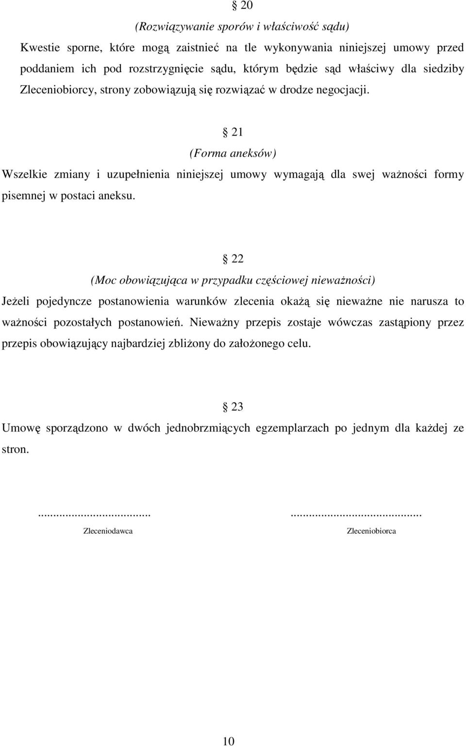 21 (Forma aneksów) Wszelkie zmiany i uzupełnienia niniejszej umowy wymagają dla swej waŝności formy pisemnej w postaci aneksu.