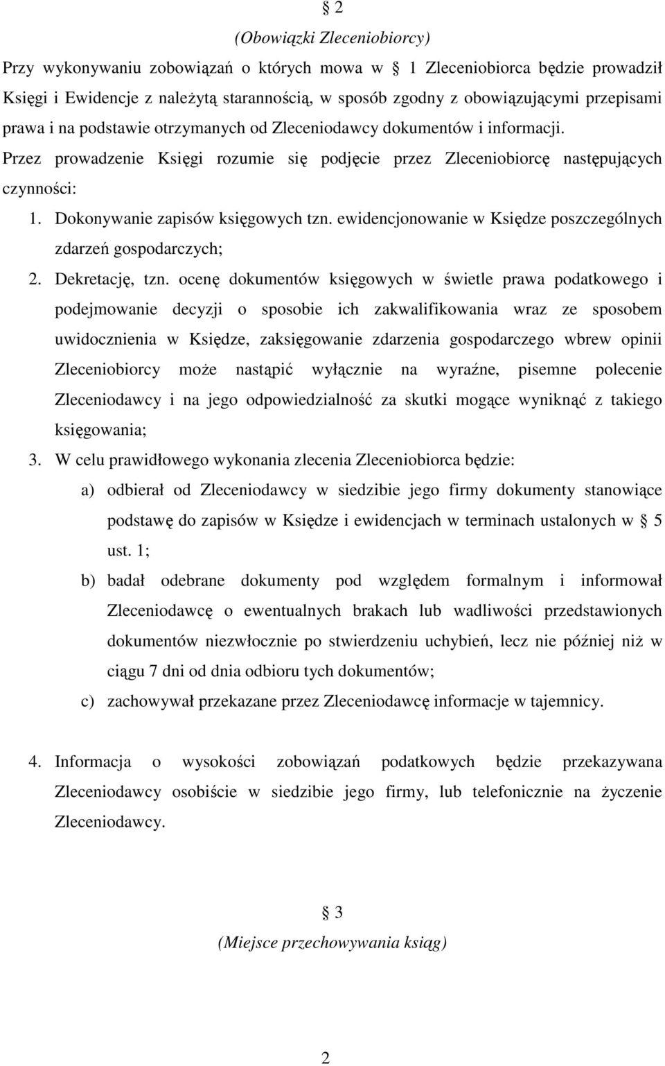 Dokonywanie zapisów księgowych tzn. ewidencjonowanie w Księdze poszczególnych zdarzeń gospodarczych; 2. Dekretację, tzn.