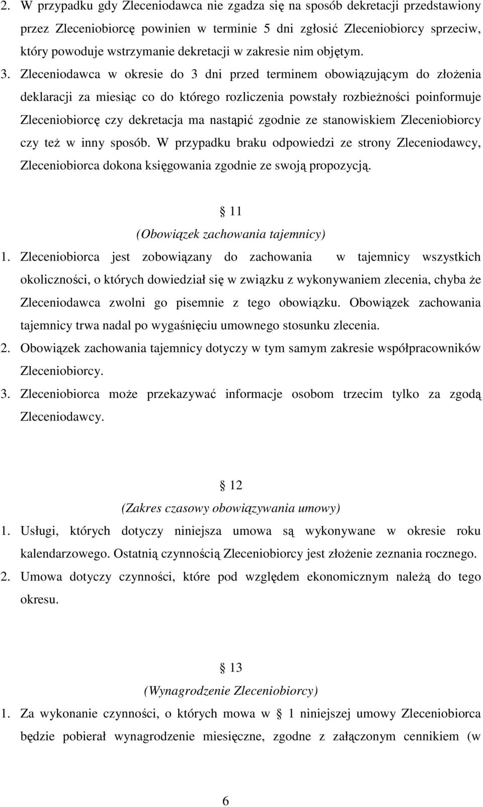 Zleceniodawca w okresie do 3 dni przed terminem obowiązującym do złoŝenia deklaracji za miesiąc co do którego rozliczenia powstały rozbieŝności poinformuje Zleceniobiorcę czy dekretacja ma nastąpić