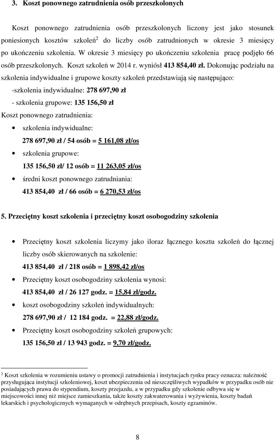 Dokonując podziału na szkolenia indywidualne i grupowe koszty szkoleń przedstawiają się następująco: -szkolenia indywidualne: 278 697,90 zł - szkolenia grupowe: 135 156,50 zł Koszt ponownego