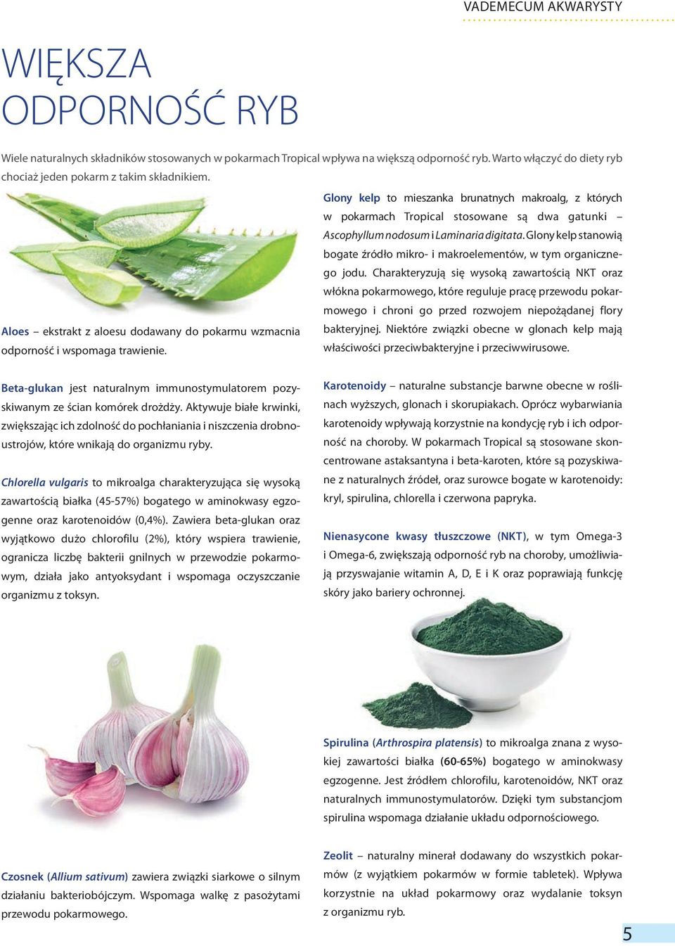 Glony kelp to mieszanka brunatnych makroalg, z których w pokarmach Tropical stosowane są dwa gatunki Ascophyllum nodosum i Laminaria digitata.