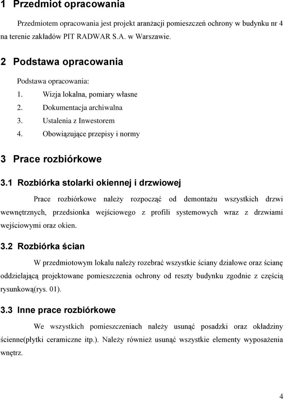 1 Rozbiórka stolarki okiennej i drzwiowej Prace rozbiórkowe należy rozpocząć od demontażu wszystkich drzwi wewnętrznych, przedsionka wejściowego z profili systemowych wraz z drzwiami wejściowymi oraz