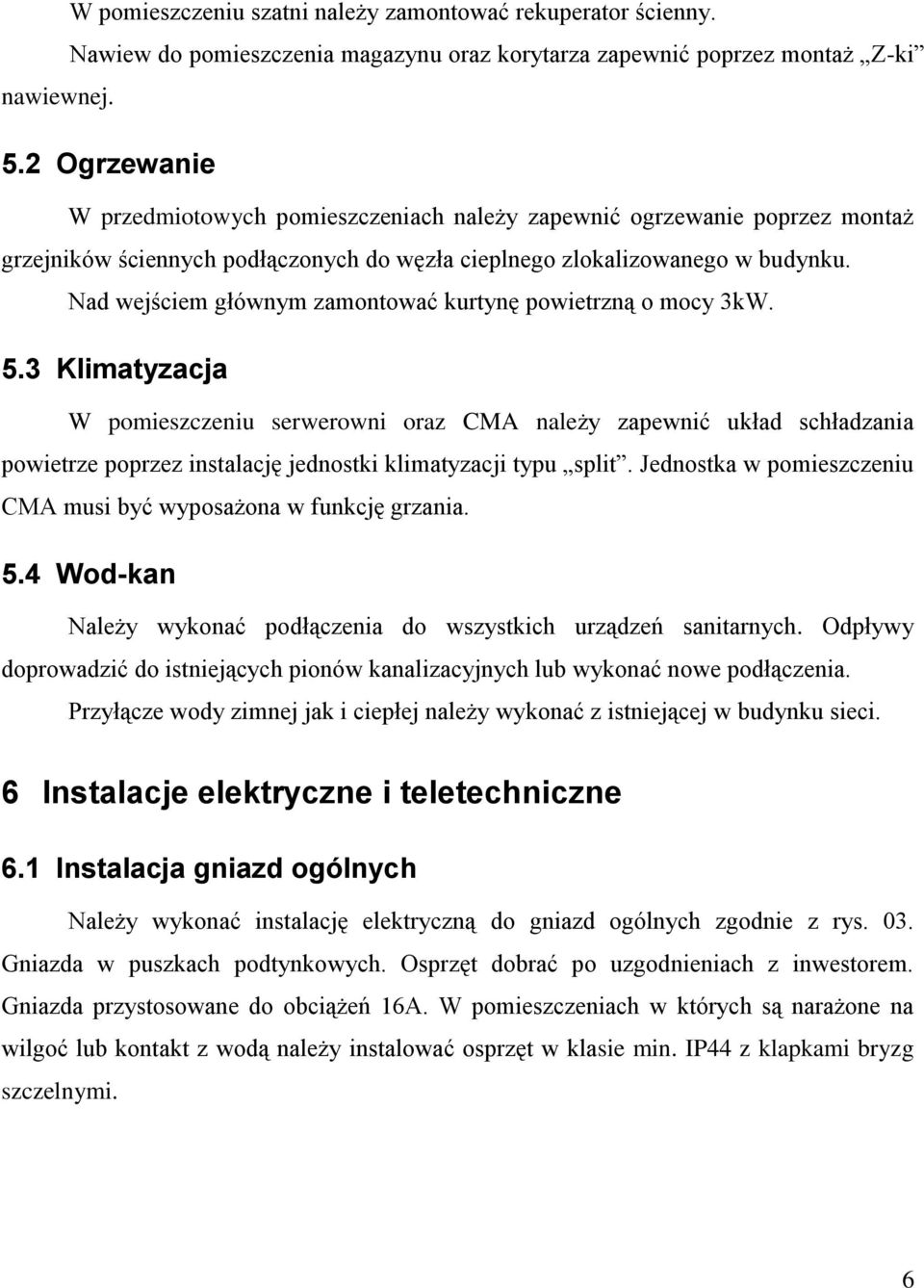 Nad wejściem głównym zamontować kurtynę powietrzną o mocy 3kW. 5.