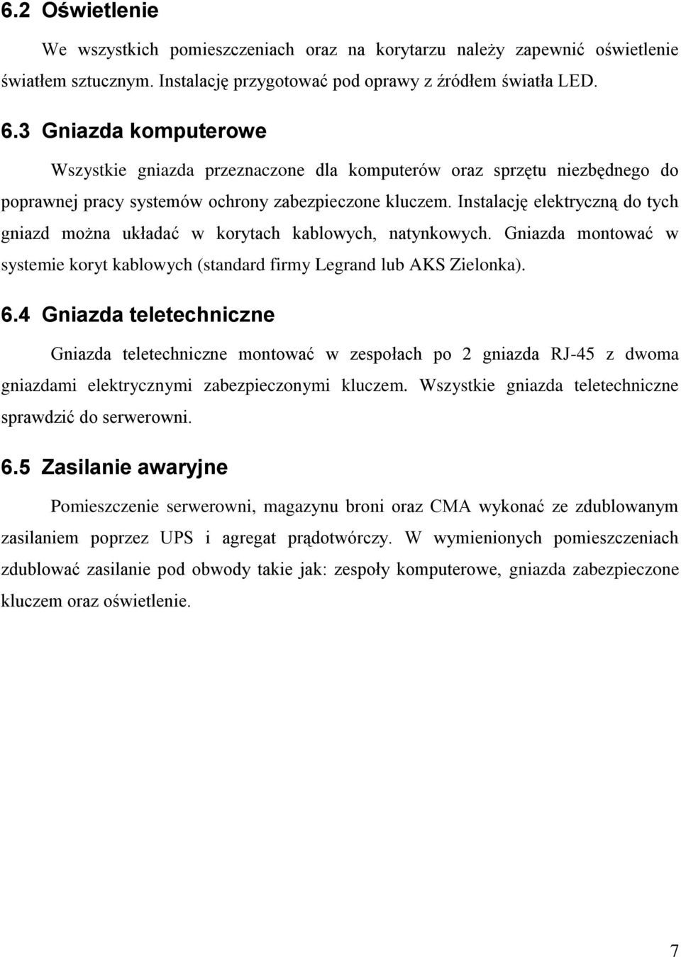 Instalację elektryczną do tych gniazd można układać w korytach kablowych, natynkowych. Gniazda montować w systemie koryt kablowych (standard firmy Legrand lub AKS Zielonka). 6.