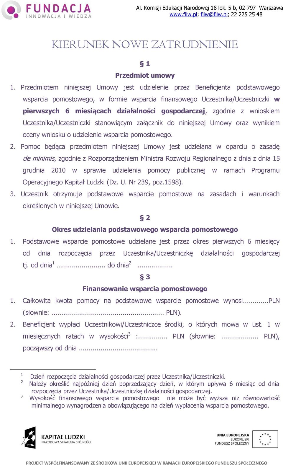 gospodarczej, zgodnie z wnioskiem Uczestnika/Uczestniczki stanowiącym załącznik do niniejszej Umowy oraz wynikiem oceny wniosku o udzielenie wsparcia pomostowego. 2.