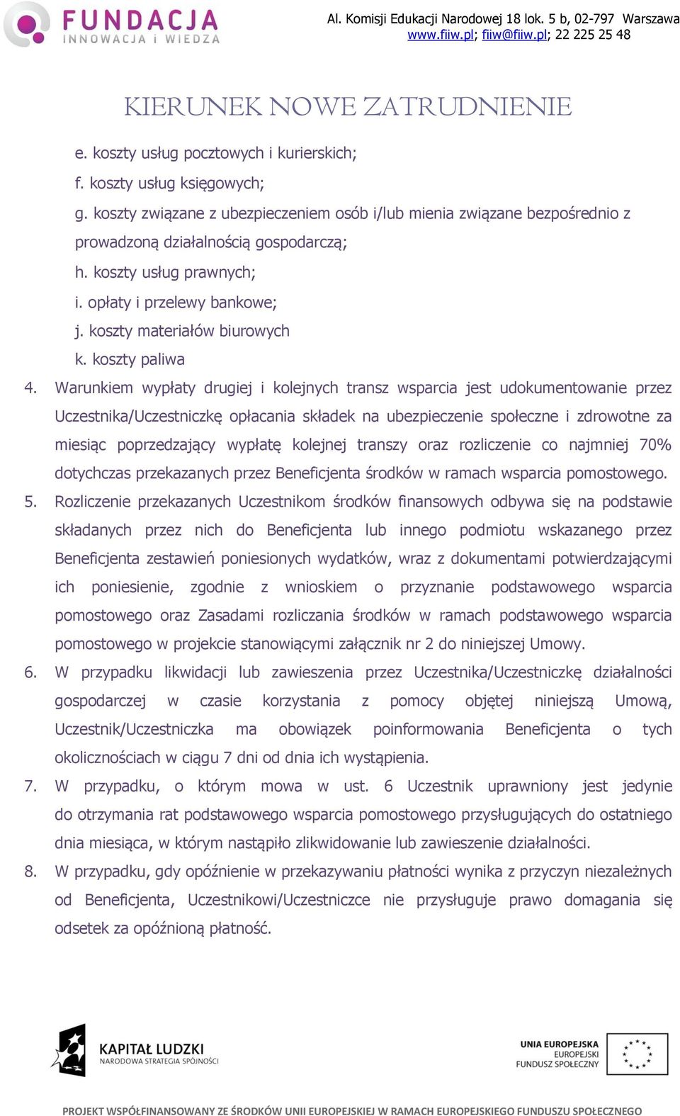 Warunkiem wypłaty drugiej i kolejnych transz wsparcia jest udokumentowanie przez Uczestnika/Uczestniczkę opłacania składek na ubezpieczenie społeczne i zdrowotne za miesiąc poprzedzający wypłatę