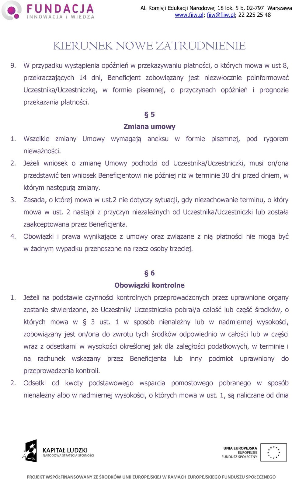 Jeżeli wniosek o zmianę Umowy pochodzi od Uczestnika/Uczestniczki, musi on/ona przedstawić ten wniosek Beneficjentowi nie później niż w terminie 30 dni przed dniem, w którym następują zmiany. 3. Zasada, o której mowa w ust.