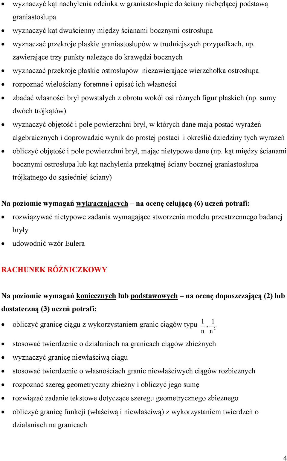 zawierające trzy punkty należące do krawędzi bocznych wyznaczać przekroje płaskie ostrosłupów niezawierające wierzchołka ostrosłupa rozpoznać wielościany foremne i opisać ich własności zbadać