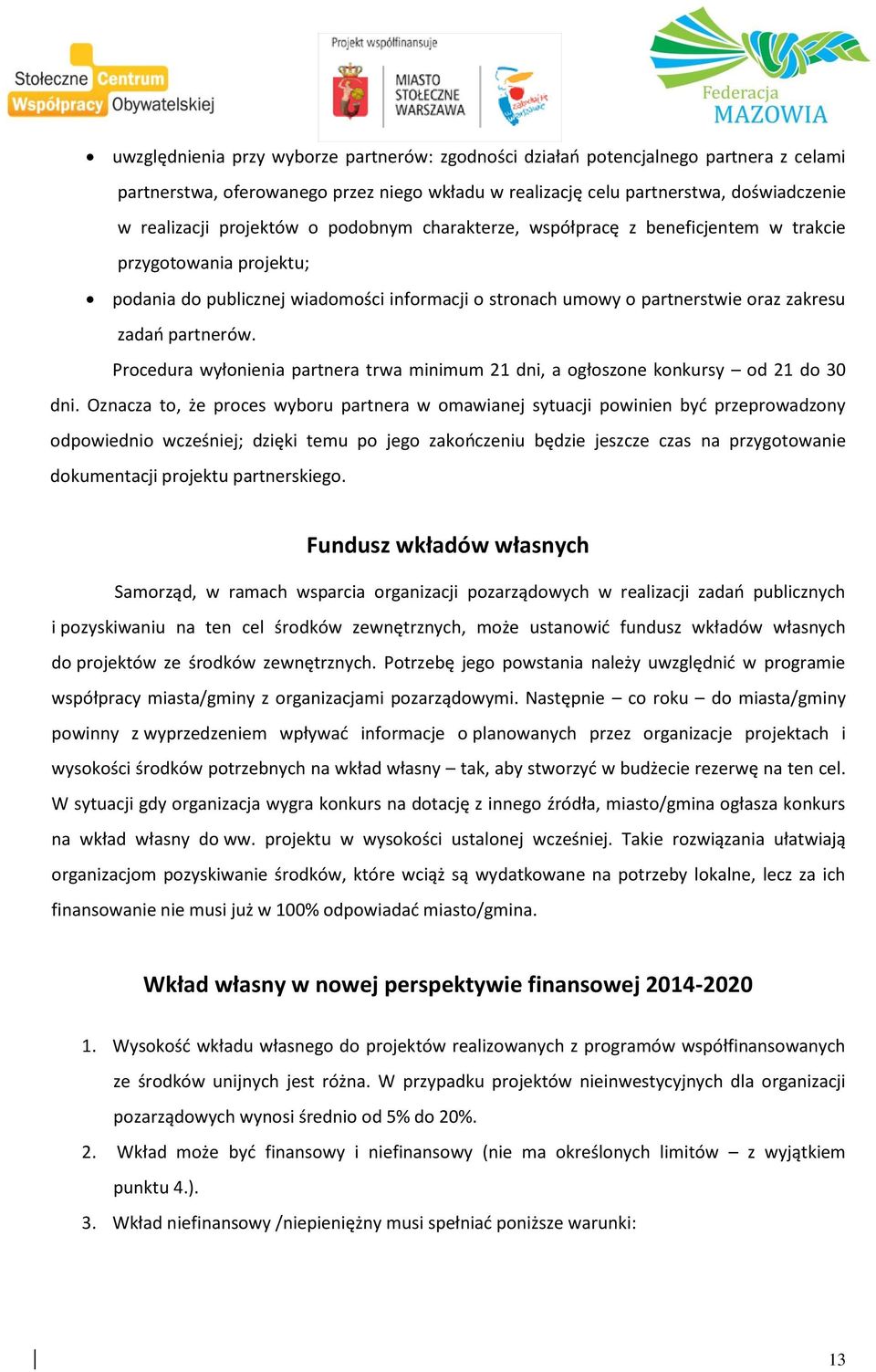 partnero w. Procedura wyłonienia partnera trwa minimum 21 dni, a ogłoszone konkursy od 21 do 30 dni.