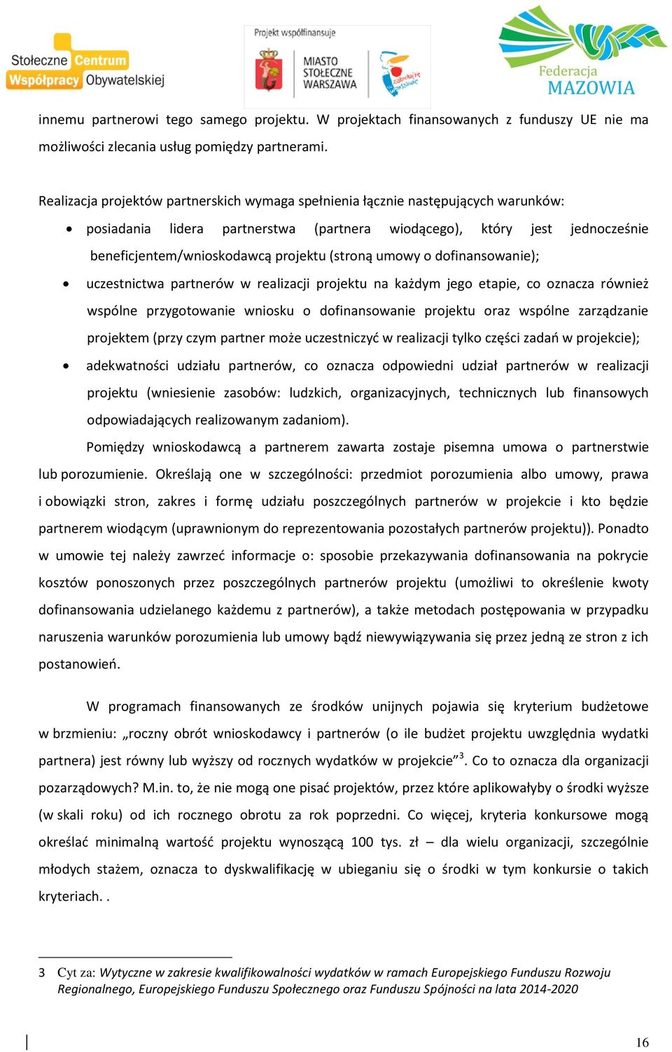 (stroną umowy o dofinansowanie); uczestnictwa partnero w w realizacji projektu na kaz dym jego etapie, co oznacza ro wniez wspo lne przygotowanie wniosku o dofinansowanie projektu oraz wspo lne