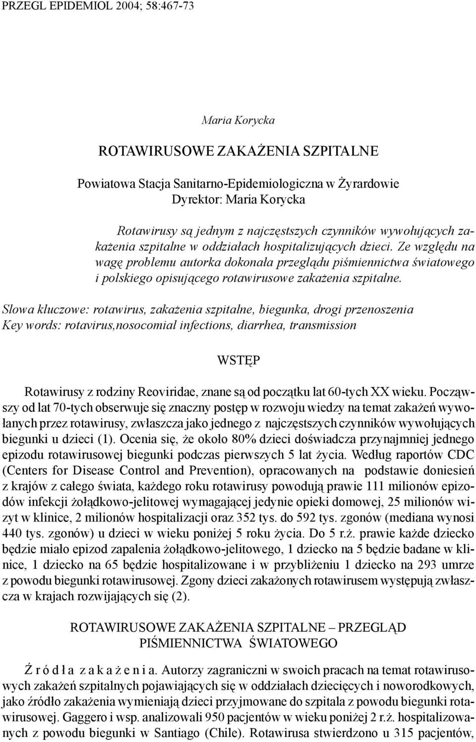 Ze wzglêdu na wagê problemu autorka dokona³a przegl¹du piœmiennictwa œwiatowego i polskiego opisuj¹cego rotawirusowe zaka enia szpitalne.