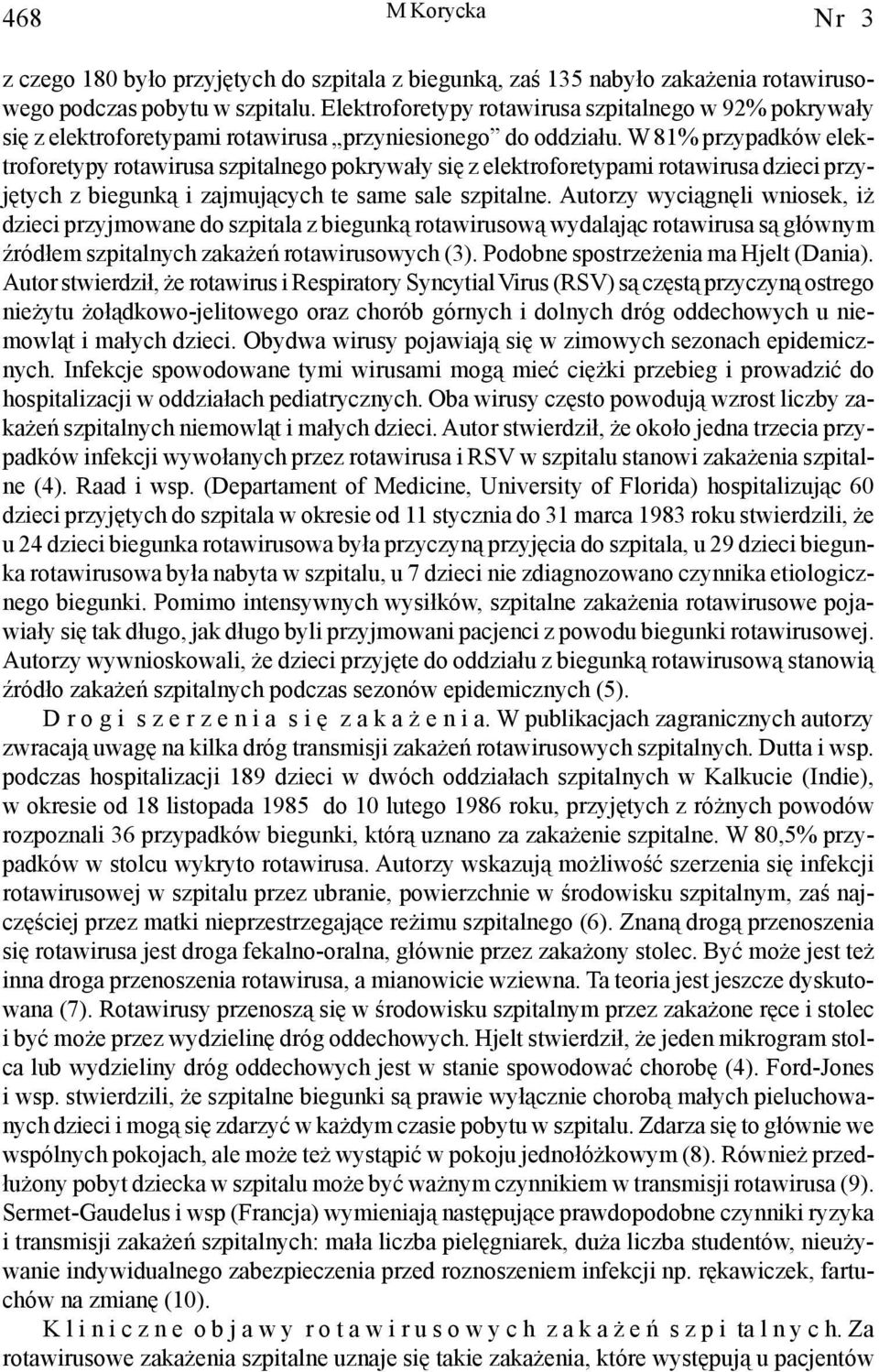 W 81% przypadków elektroforetypy rotawirusa szpitalnego pokrywa³y siê z elektroforetypami rotawirusa dzieci przyjêtych z biegunk¹ i zajmuj¹cych te same sale szpitalne.