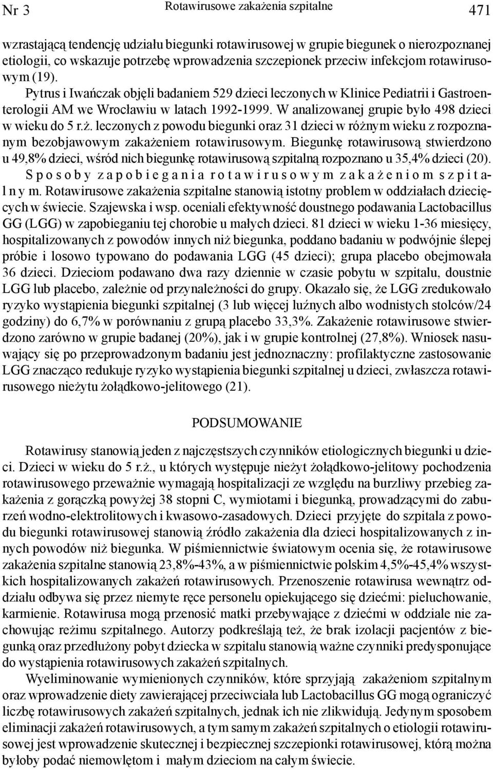 W analizowanej grupie by³o 498 dzieci w wieku do 5 r.. leczonych z powodu biegunki oraz 31 dzieci w ró nym wieku z rozpoznanym bezobjawowym zaka eniem rotawirusowym.