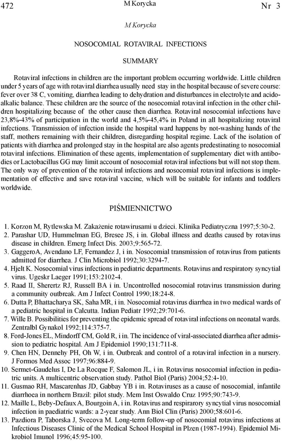 electrolyte and acidoalkalic balance. These children are the source of the nosocomial rotaviral infection in the other children hospitalizing because of the other cause then diarrhea.