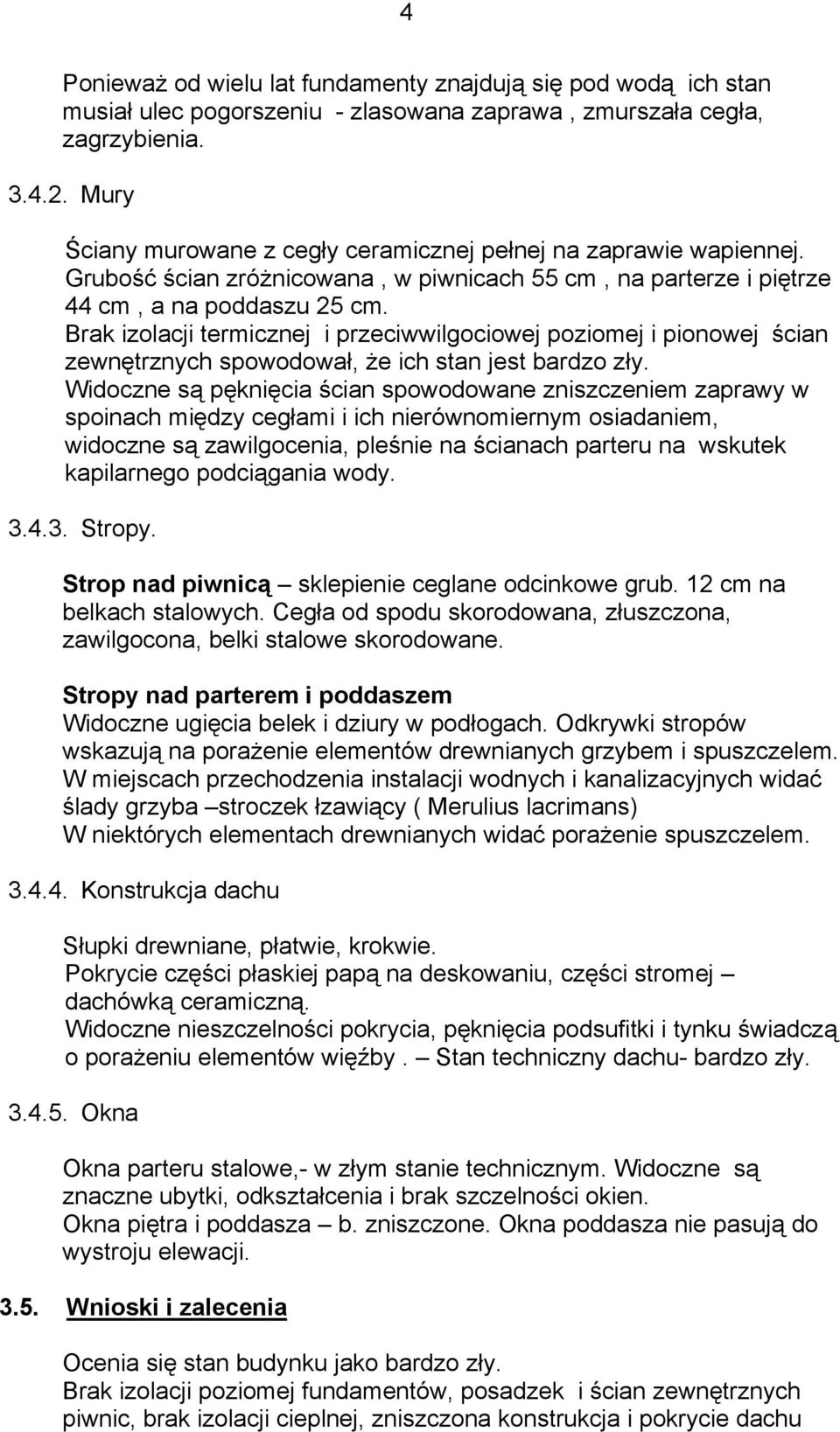 Brak izolacji termicznej i przeciwwilgociowej poziomej i pionowej ścian zewnętrznych spowodował, że ich stan jest bardzo zły.