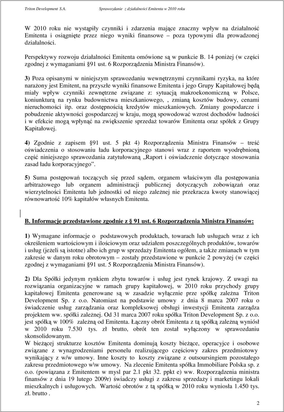 3) Poza opisanymi w niniejszym sprawozdaniu wewnętrznymi czynnikami ryzyka, na które naraŝony jest Emitent, na przyszłe wyniki finansowe Emitenta i jego Grupy Kapitałowej będą miały wpływ czynniki