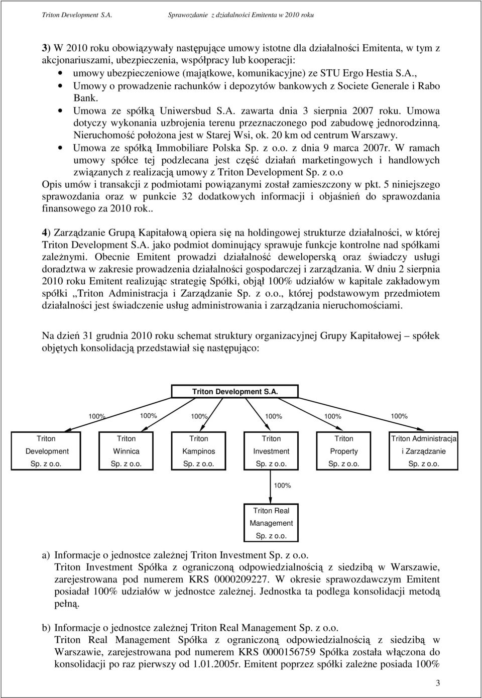 Umowa dotyczy wykonania uzbrojenia terenu przeznaczonego pod zabudowę jednorodzinną. Nieruchomość połoŝona jest w Starej Wsi, ok. 20 km od centrum Warszawy. Umowa ze spółką Immobiliare Polska Sp. z o.