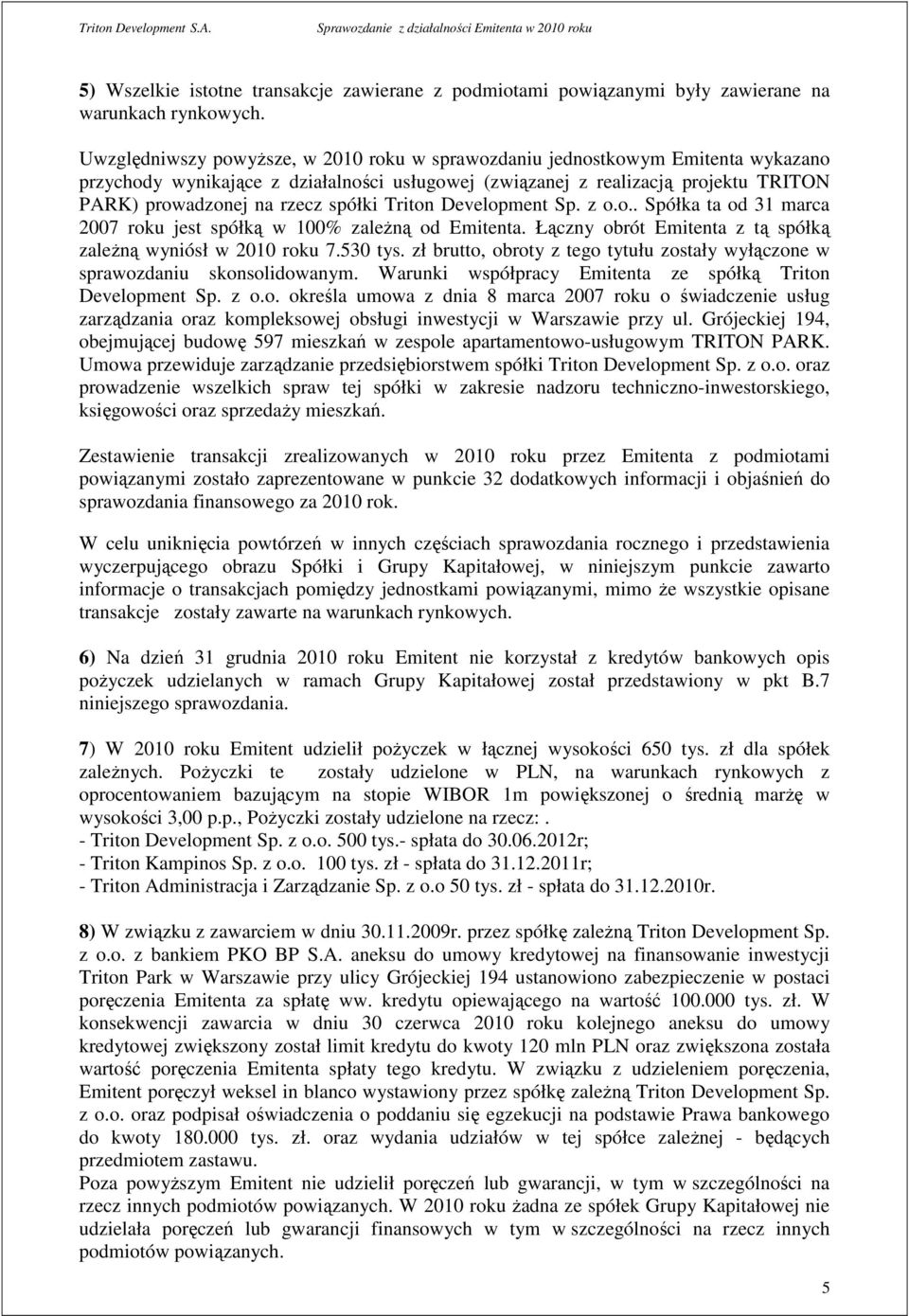 spółki Triton Development Sp. z o.o.. Spółka ta od 31 marca 2007 roku jest spółką w zaleŝną od Emitenta. Łączny obrót Emitenta z tą spółką zaleŝną wyniósł w 2010 roku 7.530 tys.