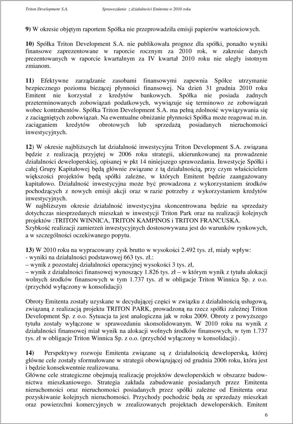 istotnym zmianom. 11) Efektywne zarządzanie zasobami finansowymi zapewnia Spółce utrzymanie bezpiecznego poziomu bieŝącej płynności finansowej.
