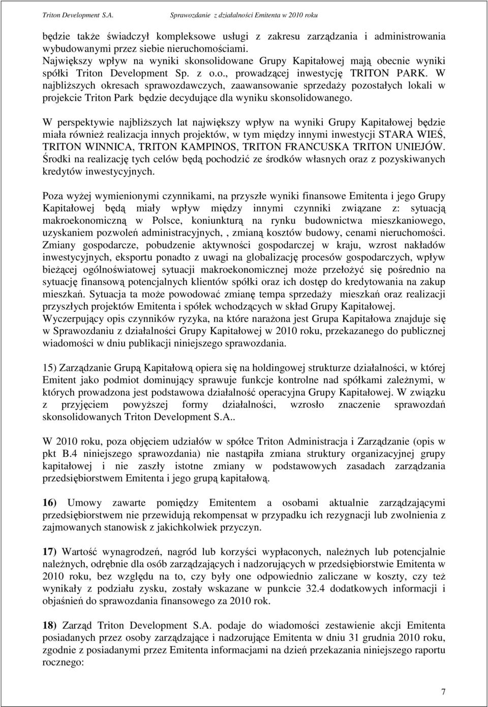 W najbliŝszych okresach sprawozdawczych, zaawansowanie sprzedaŝy pozostałych lokali w projekcie Triton Park będzie decydujące dla wyniku skonsolidowanego.